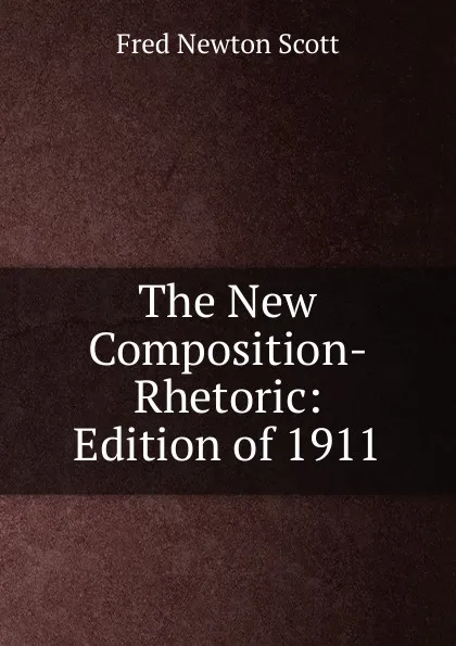 Обложка книги The New Composition-Rhetoric: Edition of 1911, Fred Newton Scott