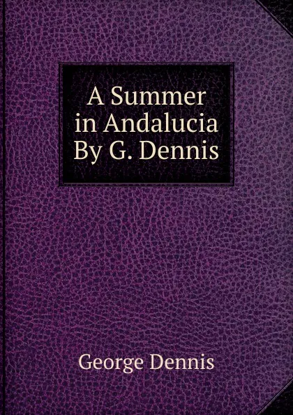 Обложка книги A Summer in Andalucia By G. Dennis., George Dennis