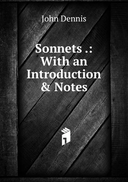 Обложка книги Sonnets .: With an Introduction . Notes, John Dennis