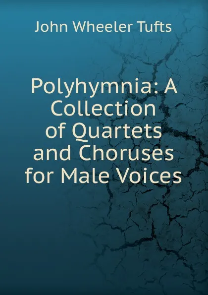 Обложка книги Polyhymnia: A Collection of Quartets and Choruses for Male Voices, John Wheeler Tufts