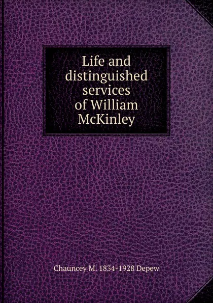 Обложка книги Life and distinguished services of William McKinley, Chauncey M. Depew