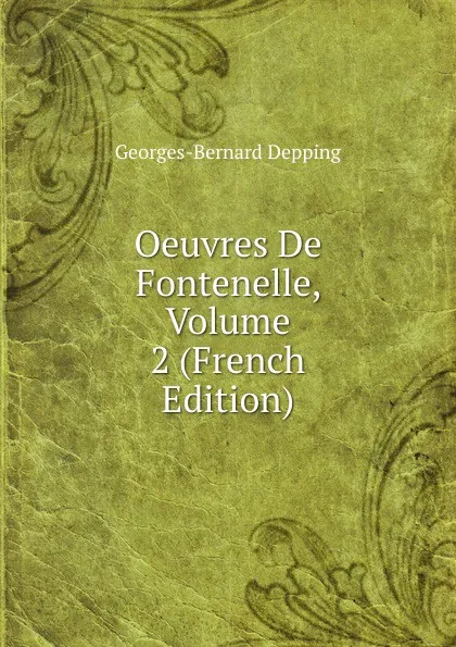 Обложка книги Oeuvres De Fontenelle, Volume 2 (French Edition), Georges-Bernard Depping