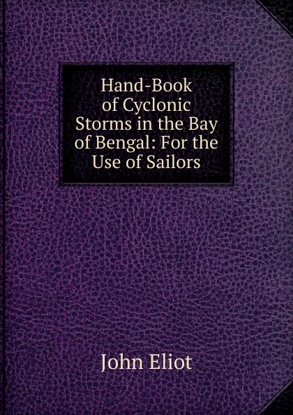 Обложка книги Hand-Book of Cyclonic Storms in the Bay of Bengal: For the Use of Sailors, John Eliot