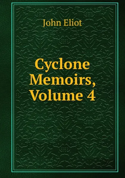 Обложка книги Cyclone Memoirs, Volume 4, John Eliot