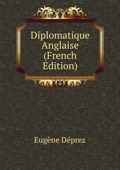 Обложка книги Diplomatique Anglaise (French Edition), Eugène Déprez