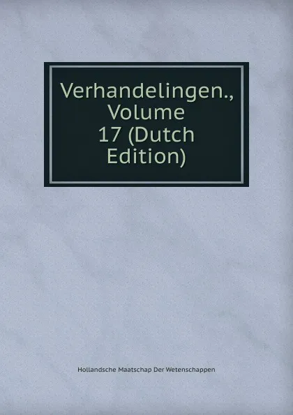 Обложка книги Verhandelingen., Volume 17 (Dutch Edition), Hollandsche Maatschap Der Wetenschappen