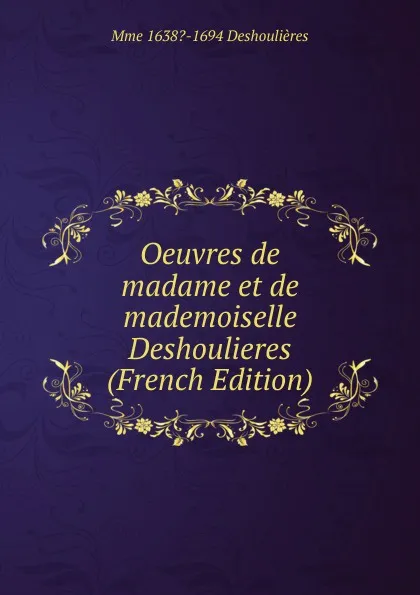 Обложка книги Oeuvres de madame et de mademoiselle Deshoulieres (French Edition), Mme 1638?-1694 Deshoulières