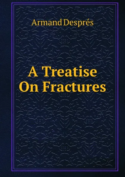 Обложка книги A Treatise On Fractures, Armand Després