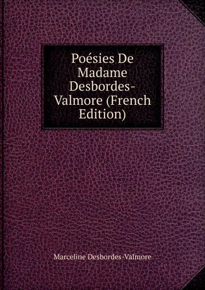 Обложка книги Poesies De Madame Desbordes-Valmore (French Edition), Marceline Desbordes-Valmore