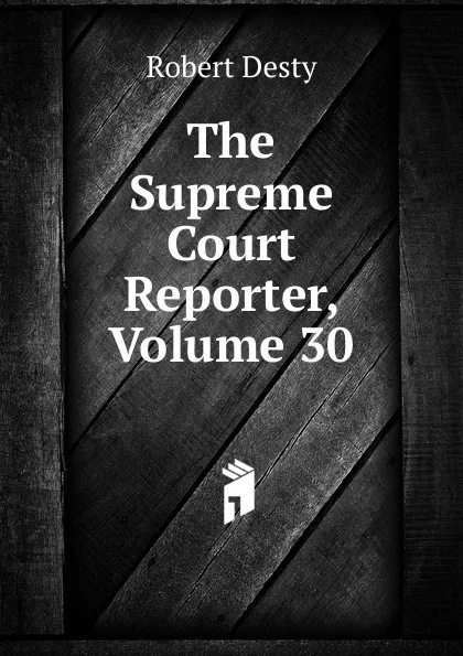 Обложка книги The Supreme Court Reporter, Volume 30, Robert Desty