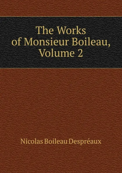 Обложка книги The Works of Monsieur Boileau, Volume 2, Nicolas Boileau Despréaux