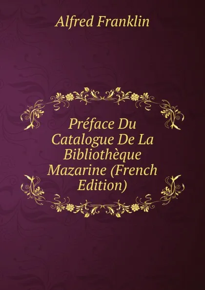 Обложка книги Preface Du Catalogue De La Bibliotheque Mazarine (French Edition), Alfred Franklin