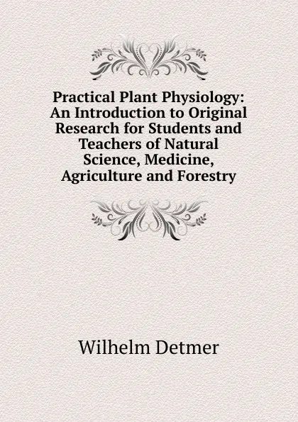 Обложка книги Practical Plant Physiology: An Introduction to Original Research for Students and Teachers of Natural Science, Medicine, Agriculture and Forestry, Wilhelm Detmer