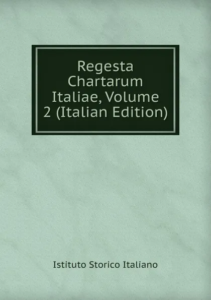 Обложка книги Regesta Chartarum Italiae, Volume 2 (Italian Edition), Istituto storico italiano