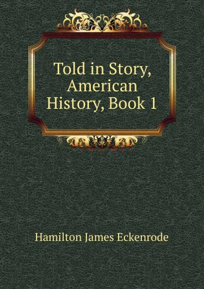 Обложка книги Told in Story, American History, Book 1, Hamilton James Eckenrode