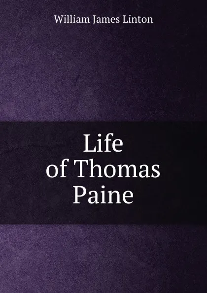 Обложка книги Life of Thomas Paine, William James Linton