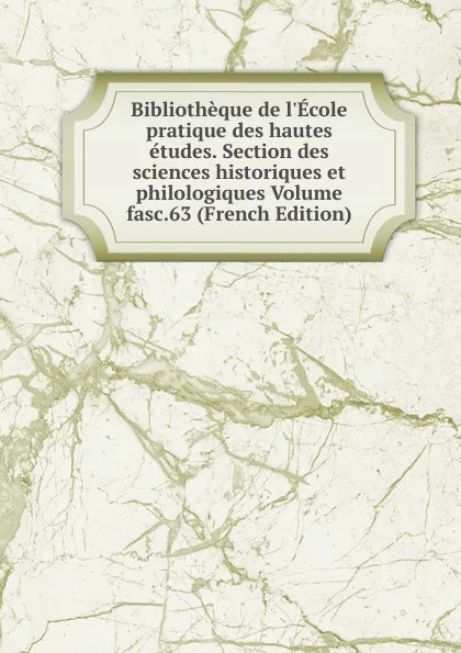 Обложка книги Bibliotheque de l.Ecole pratique des hautes etudes. Section des sciences historiques et philologiques Volume fasc.63 (French Edition), 