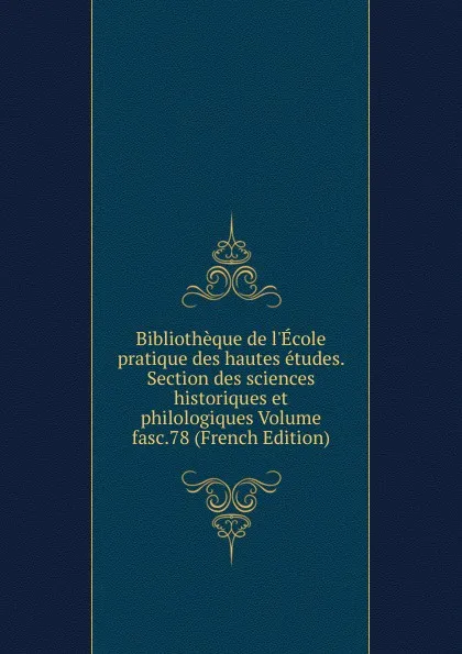 Обложка книги Bibliotheque de l.Ecole pratique des hautes etudes. Section des sciences historiques et philologiques Volume fasc.78 (French Edition), 