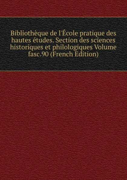 Обложка книги Bibliotheque de l.Ecole pratique des hautes etudes. Section des sciences historiques et philologiques Volume fasc.90 (French Edition), 