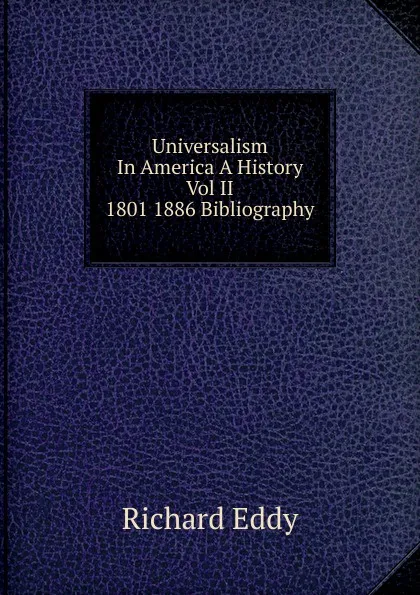 Обложка книги Universalism In America A History Vol II 1801 1886 Bibliography., Richard Eddy