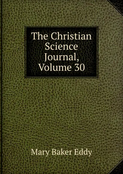 Обложка книги The Christian Science Journal, Volume 30, Eddy Mary Baker