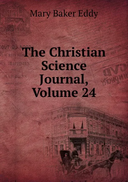 Обложка книги The Christian Science Journal, Volume 24, Eddy Mary Baker