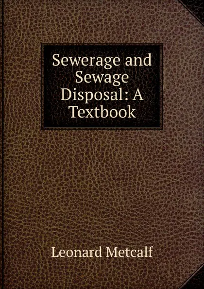 Обложка книги Sewerage and Sewage Disposal: A Textbook, Leonard Metcalf