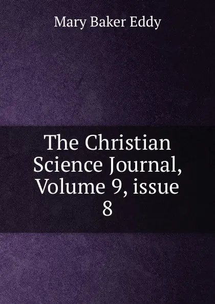 Обложка книги The Christian Science Journal, Volume 9,.issue 8, Eddy Mary Baker
