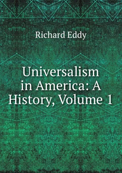 Обложка книги Universalism in America: A History, Volume 1, Richard Eddy