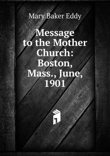 Обложка книги Message to the Mother Church: Boston, Mass., June, 1901, Eddy Mary Baker