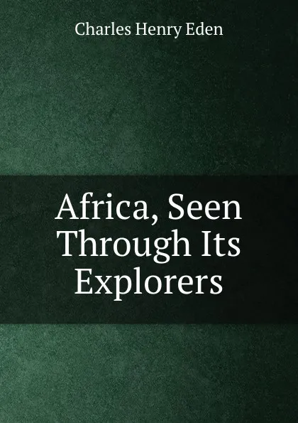 Обложка книги Africa, Seen Through Its Explorers, Charles Henry Eden