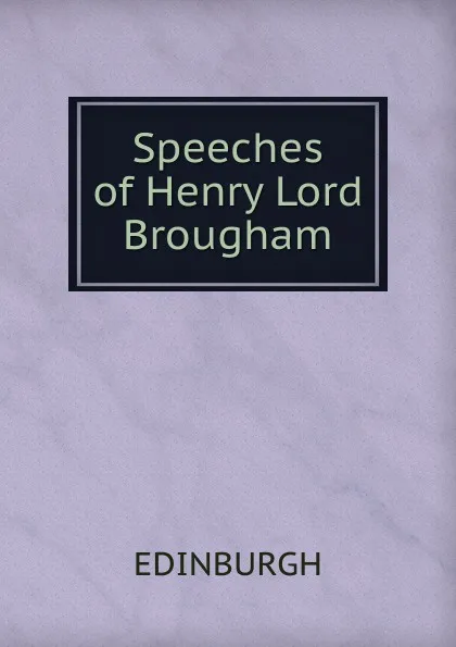 Обложка книги Speeches of Henry Lord Brougham, Edinburgh