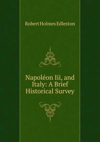 Обложка книги Napoleon Iii, and Italy: A Brief Historical Survey, Robert Holmes Edleston