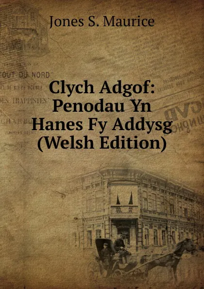 Обложка книги Clych Adgof: Penodau Yn Hanes Fy Addysg (Welsh Edition), Jones S. Maurice