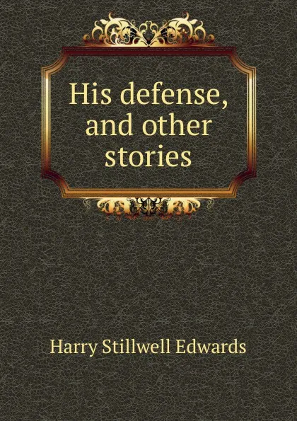 Обложка книги His defense, and other stories, Harry Stillwell Edwards