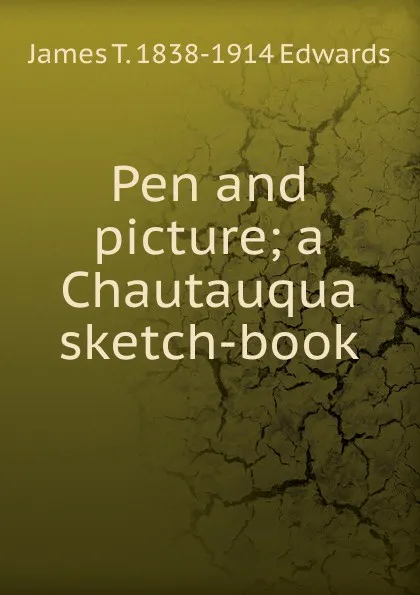 Обложка книги Pen and picture; a Chautauqua sketch-book, James T. 1838-1914 Edwards