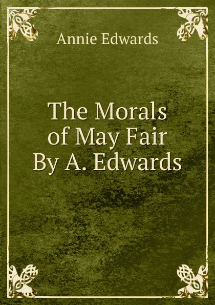 Обложка книги The Morals of May Fair By A. Edwards., Edwards Annie