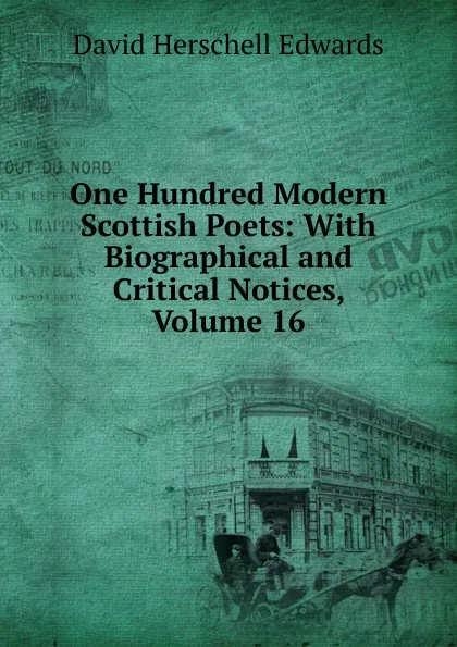 Обложка книги One Hundred Modern Scottish Poets: With Biographical and Critical Notices, Volume 16, David Herschell Edwards