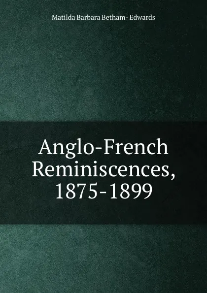 Обложка книги Anglo-French Reminiscences, 1875-1899, Matilda Barbara Betham-Edwards