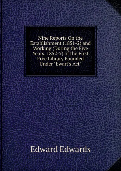Обложка книги Nine Reports On the Establishment (1851-2) and Working (During the Five Years, 1852-7) of the First Free Library Founded Under 