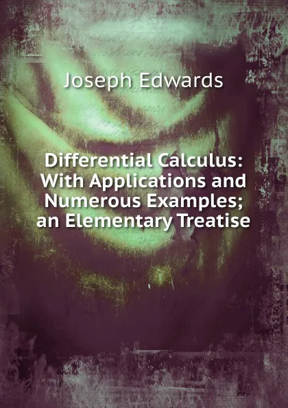 Обложка книги Differential Calculus: With Applications and Numerous Examples; an Elementary Treatise, Joseph Edwards