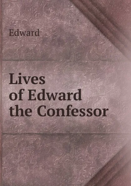 Обложка книги Lives of Edward the Confessor, Edward