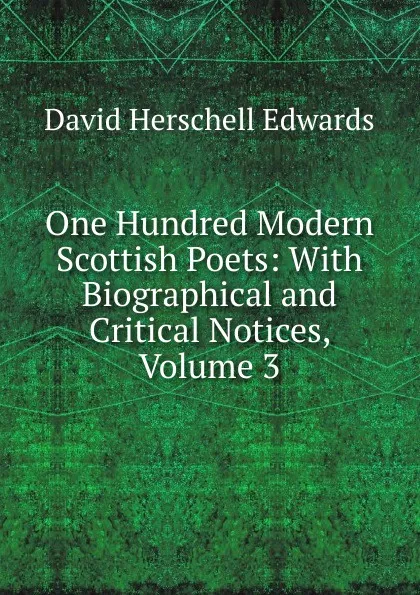 Обложка книги One Hundred Modern Scottish Poets: With Biographical and Critical Notices, Volume 3, David Herschell Edwards