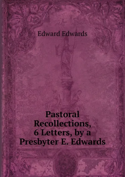 Обложка книги Pastoral Recollections, 6 Letters, by a Presbyter E. Edwards., Edward Edwards