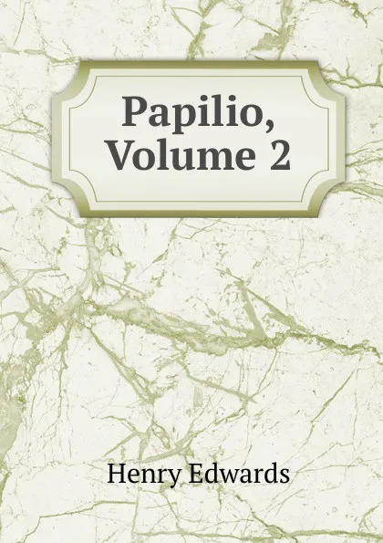 Обложка книги Papilio, Volume 2, Henry Edwards