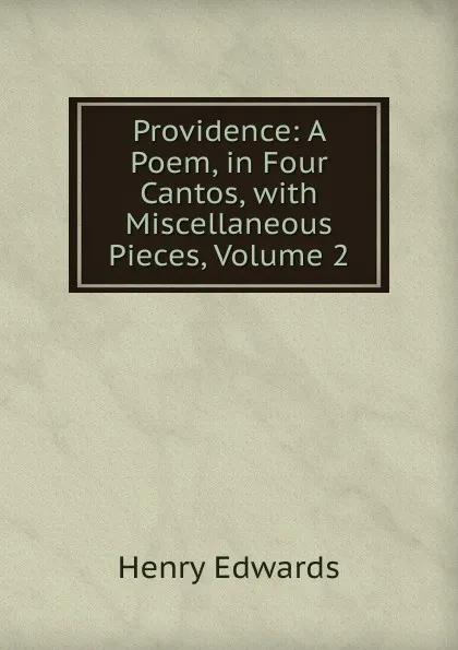 Обложка книги Providence: A Poem, in Four Cantos, with Miscellaneous Pieces, Volume 2, Henry Edwards