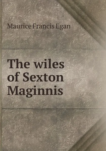 Обложка книги The wiles of Sexton Maginnis, Egan Maurice Francis