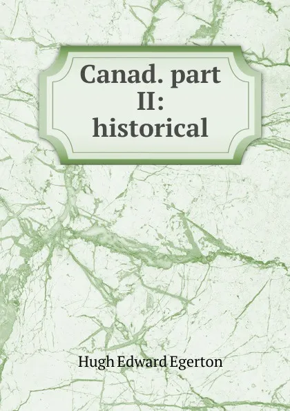 Обложка книги Canad. part II: historical, Hugh Edward Egerton