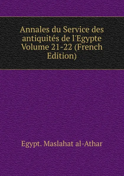 Обложка книги Annales du Service des antiquites de l.Egypte Volume 21-22 (French Edition), Maṣlaḥat al-Āthār