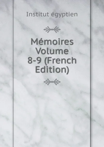 Обложка книги Memoires Volume 8-9 (French Edition), Institut égyptien